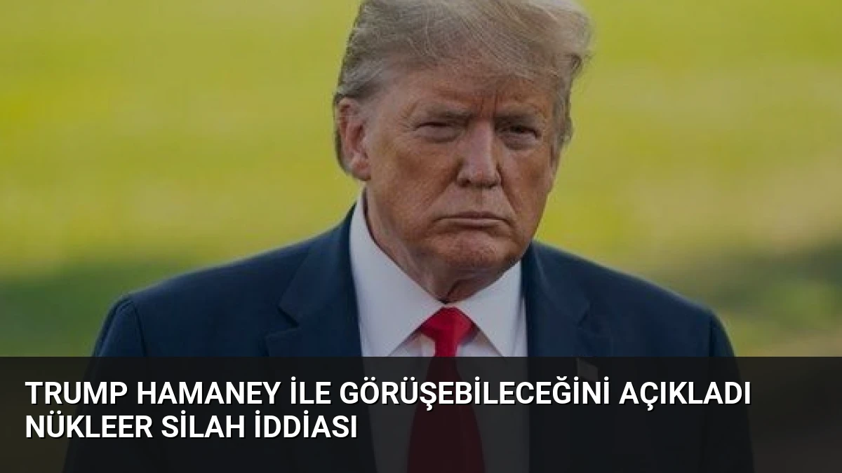 Trump Hamaney ile Görüşebileceğini Açıkladı Nükleer Silah İddiası