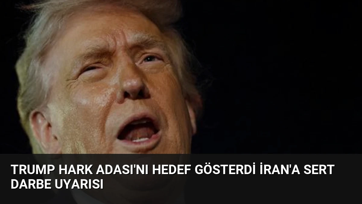 Trump Hark Adası’nı Hedef Gösterdi İran’a Sert Darbe Uyarısı