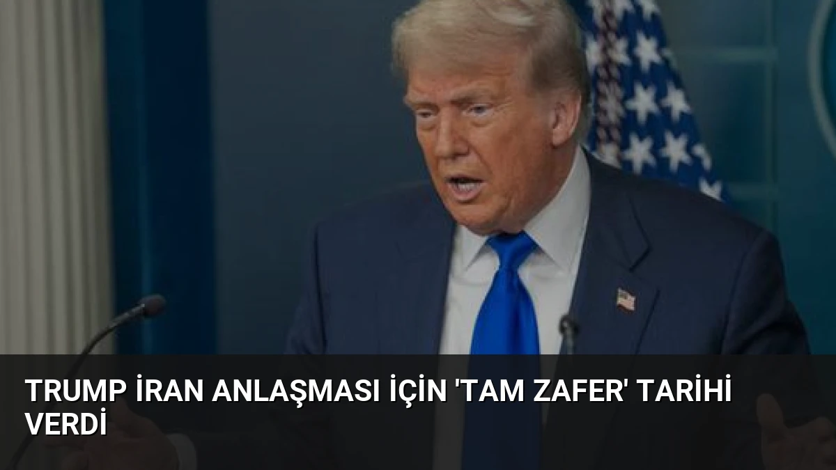 Trump İran Anlaşması İçin ‘Tam Zafer’ Tarihi Verdi