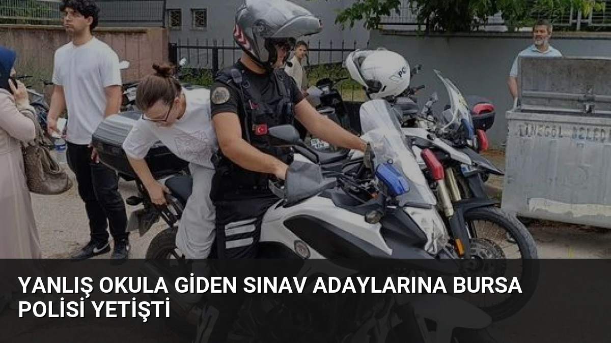 Yanlış Okula Giden Sınav Adaylarına Bursa Polisi Yetişti