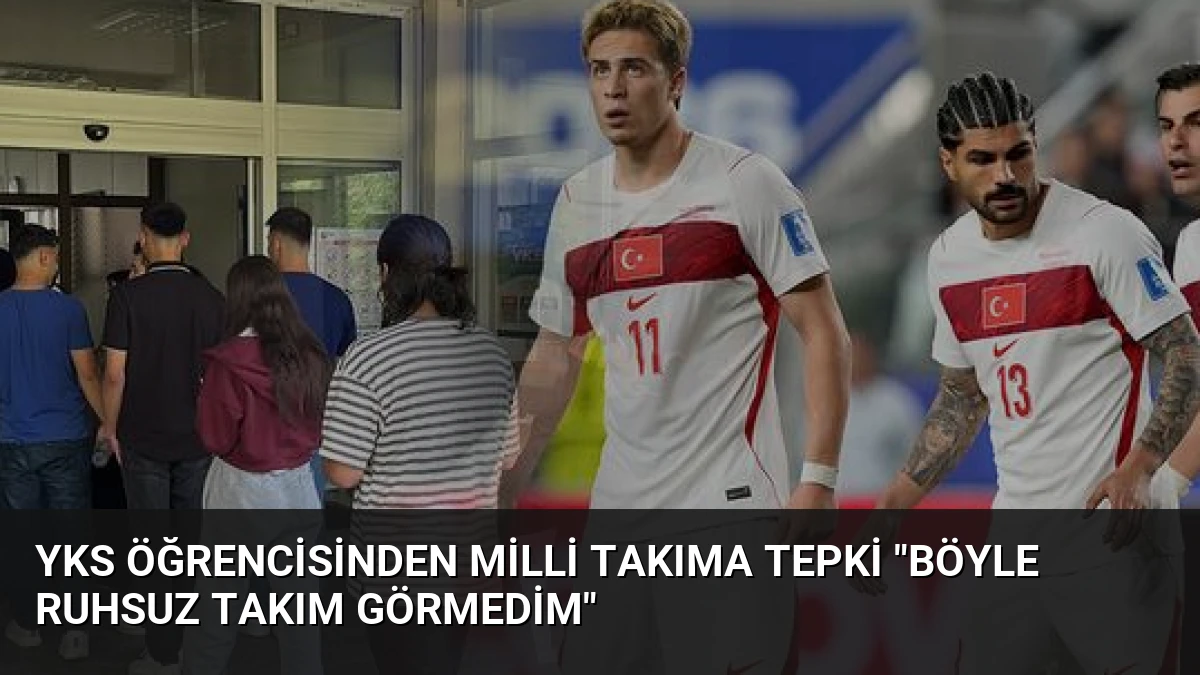 YKS Öğrencisinden Milli Takıma Tepki “Böyle Ruhsuz Takım Görmedim”