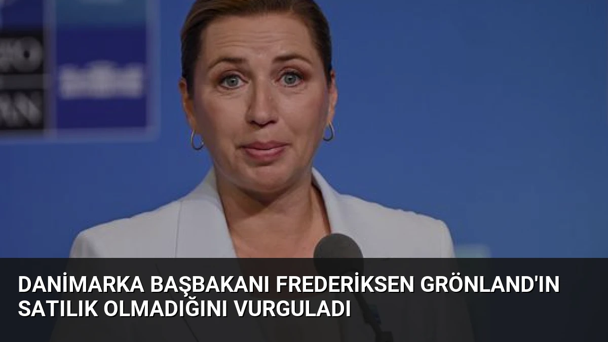 Danimarka Başbakanı Frederiksen Grönland’ın Satılık Olmadığını Vurguladı