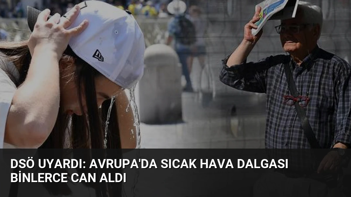 DSÖ Uyardı: Avrupa’da Sıcak Hava Dalgası Binlerce Can Aldı