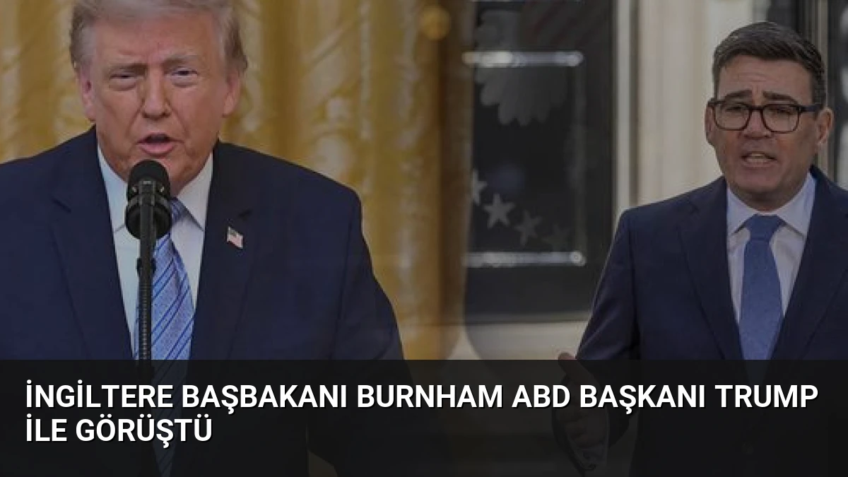 İngiltere Başbakanı Burnham ABD Başkanı Trump ile Görüştü