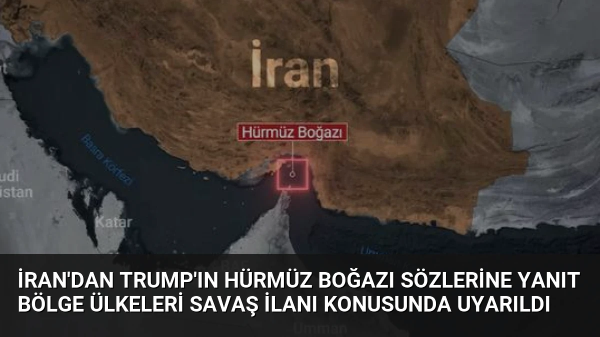 İran’dan Trump’ın Hürmüz Boğazı Sözlerine Yanıt Bölge Ülkeleri Savaş İlanı Konusunda Uyarıldı