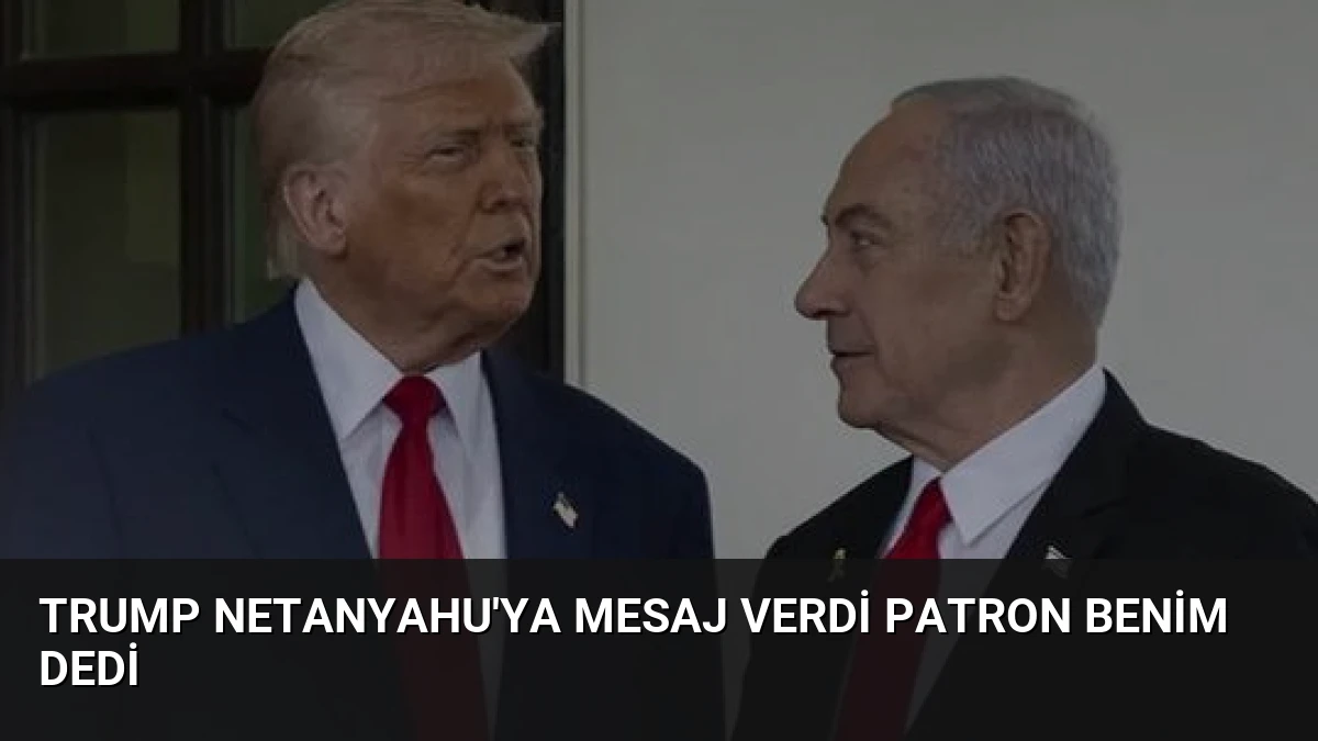 Trump Netanyahu’ya Mesaj Verdi Patron Benim Dedi