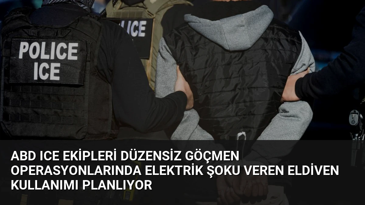 ABD ICE Ekipleri Düzensiz Göçmen Operasyonlarında Elektrik Şoku Veren Eldiven Kullanımı Planlıyor