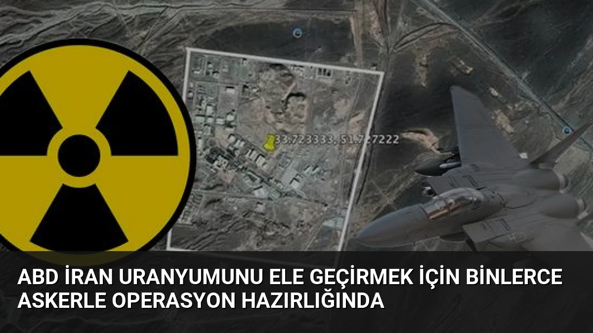 ABD İran Uranyumunu Ele Geçirmek İçin Binlerce Askerle Operasyon Hazırlığında