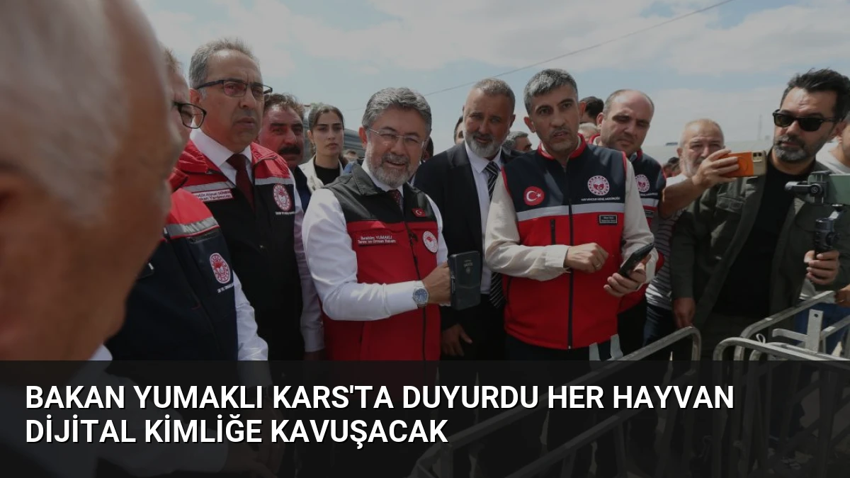 Bakan Yumaklı Kars’ta Duyurdu Her Hayvan Dijital Kimliğe Kavuşacak