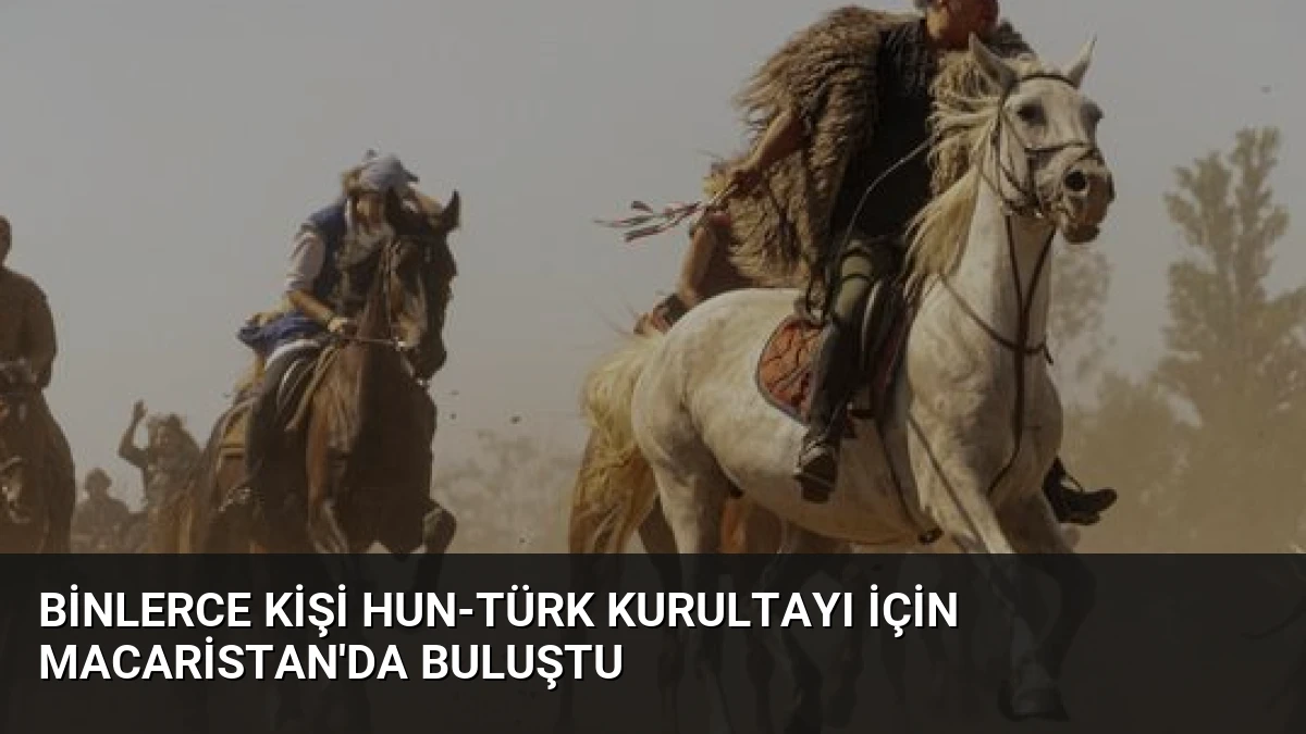 Binlerce Kişi Hun-Türk Kurultayı İçin Macaristan’da Buluştu