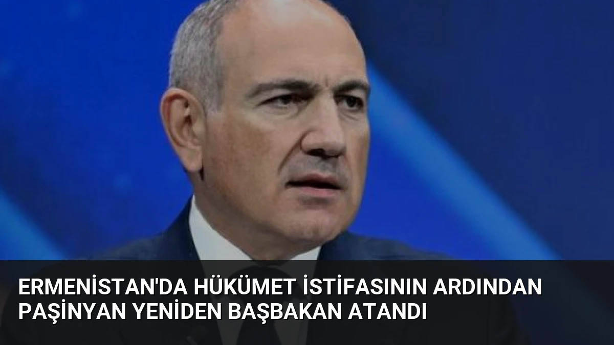 Ermenistan’da Hükümet İstifasının Ardından Paşinyan Yeniden Başbakan Atandı