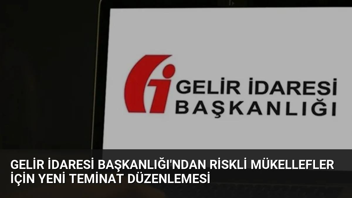 Gelir İdaresi Başkanlığı’ndan Riskli Mükellefler İçin Yeni Teminat Düzenlemesi