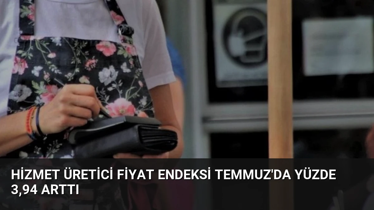 Hizmet Üretici Fiyat Endeksi Temmuz’da Yüzde 3,94 Arttı