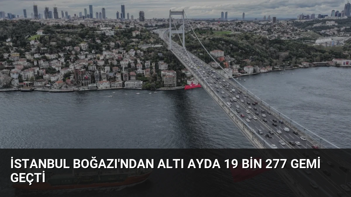 İstanbul Boğazı’ndan Altı Ayda 19 Bin 277 Gemi Geçti
