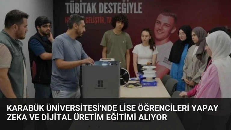 Karabük Üniversitesi’nde Lise Öğrencileri Yapay Zeka ve Dijital Üretim Eğitimi Alıyor