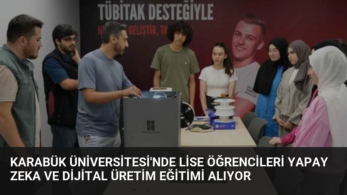 Karabük Üniversitesi’nde Lise Öğrencileri Yapay Zeka ve Dijital Üretim Eğitimi Alıyor