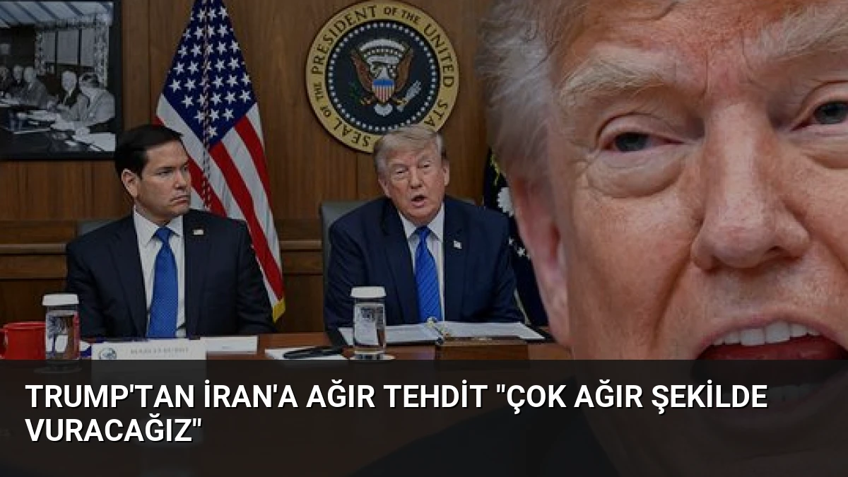 Trump’tan İran’a Ağır Tehdit “Çok Ağır Şekilde Vuracağız”