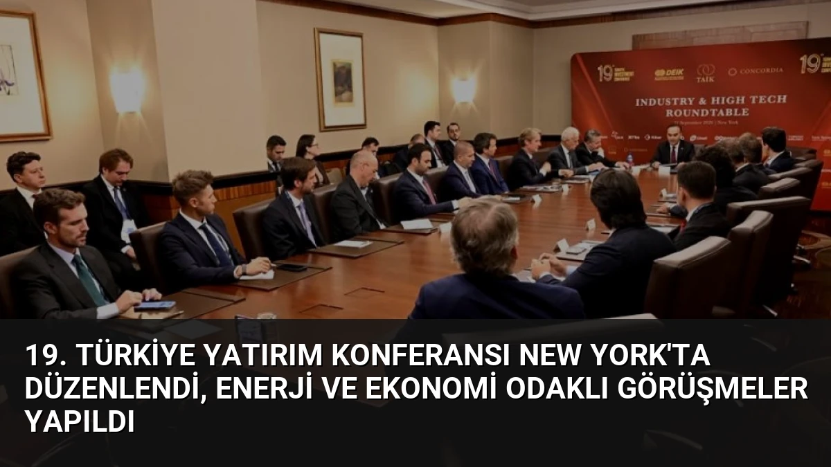 19. Türkiye Yatırım Konferansı New York’ta Düzenlendi, Enerji ve Ekonomi Odaklı Görüşmeler Yapıldı