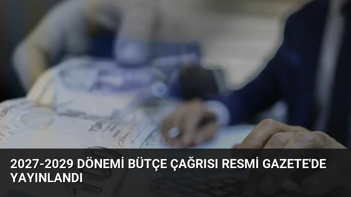 2027-2029 Dönemi Bütçe Çağrısı Resmi Gazete’de Yayınlandı