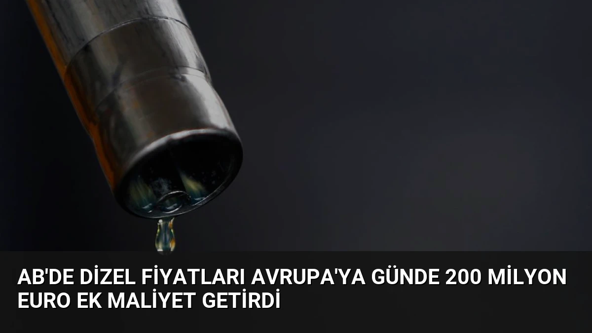 AB’de Dizel Fiyatları Avrupa’ya Günde 200 Milyon Euro Ek Maliyet Getirdi