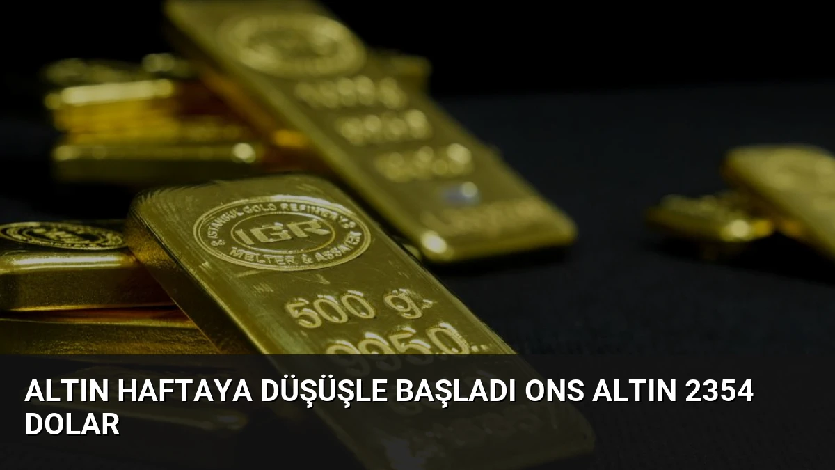 Altın Haftaya Düşüşle Başladı Ons Altın 2354 Dolar