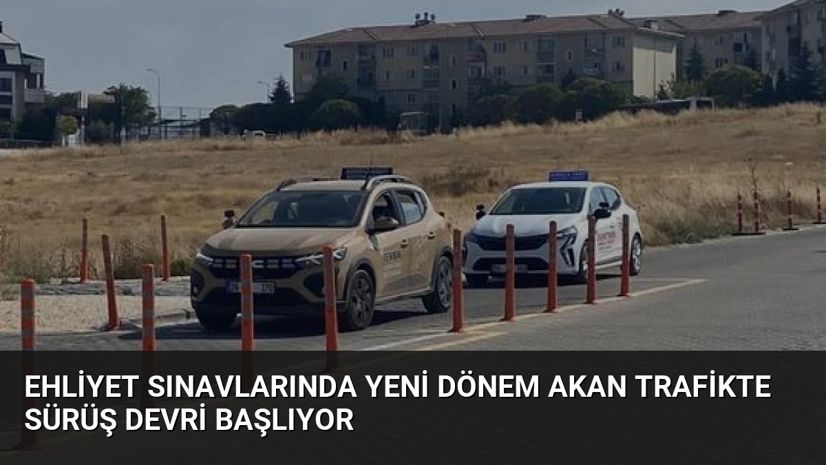 Ehliyet Sınavlarında Yeni Dönem Akan Trafikte Sürüş Devri Başlıyor