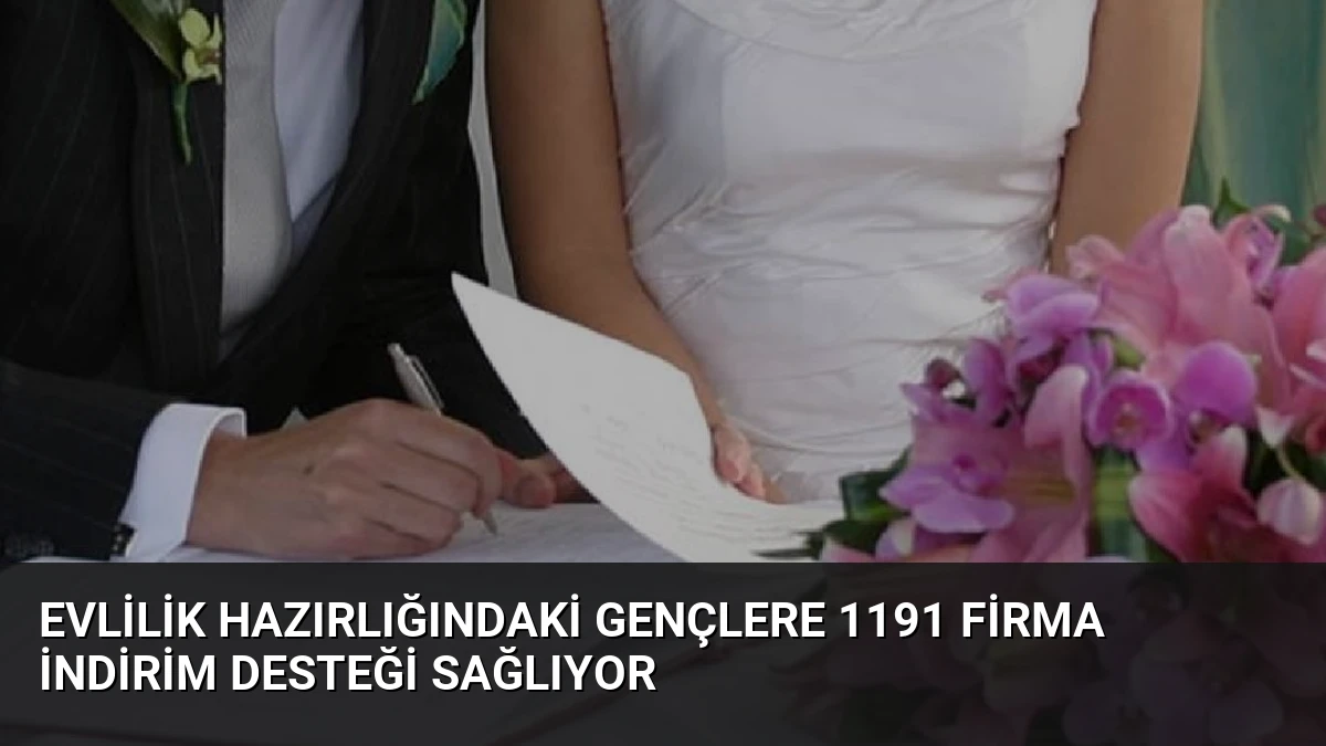 Evlilik Hazırlığındaki Gençlere 1191 Firma İndirim Desteği Sağlıyor