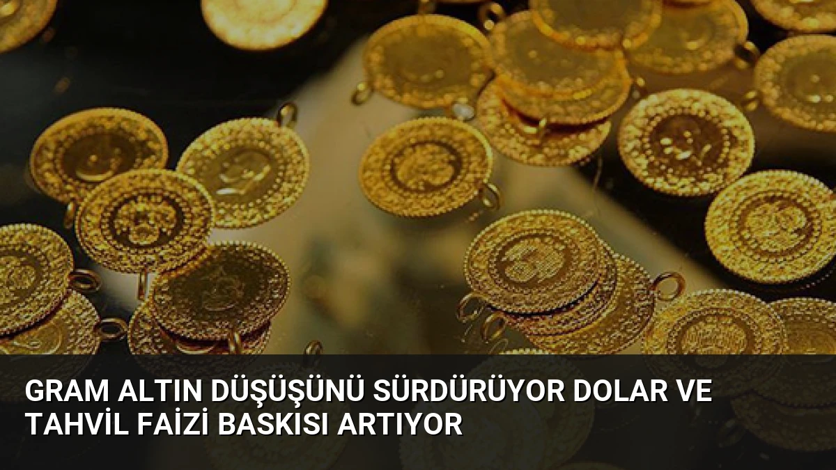 Gram Altın Düşüşünü Sürdürüyor Dolar ve Tahvil Faizi Baskısı Artıyor