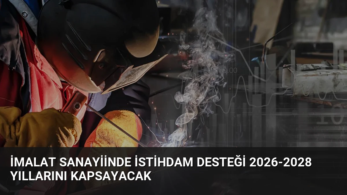 İmalat Sanayiinde İstihdam Desteği 2026-2028 Yıllarını Kapsayacak