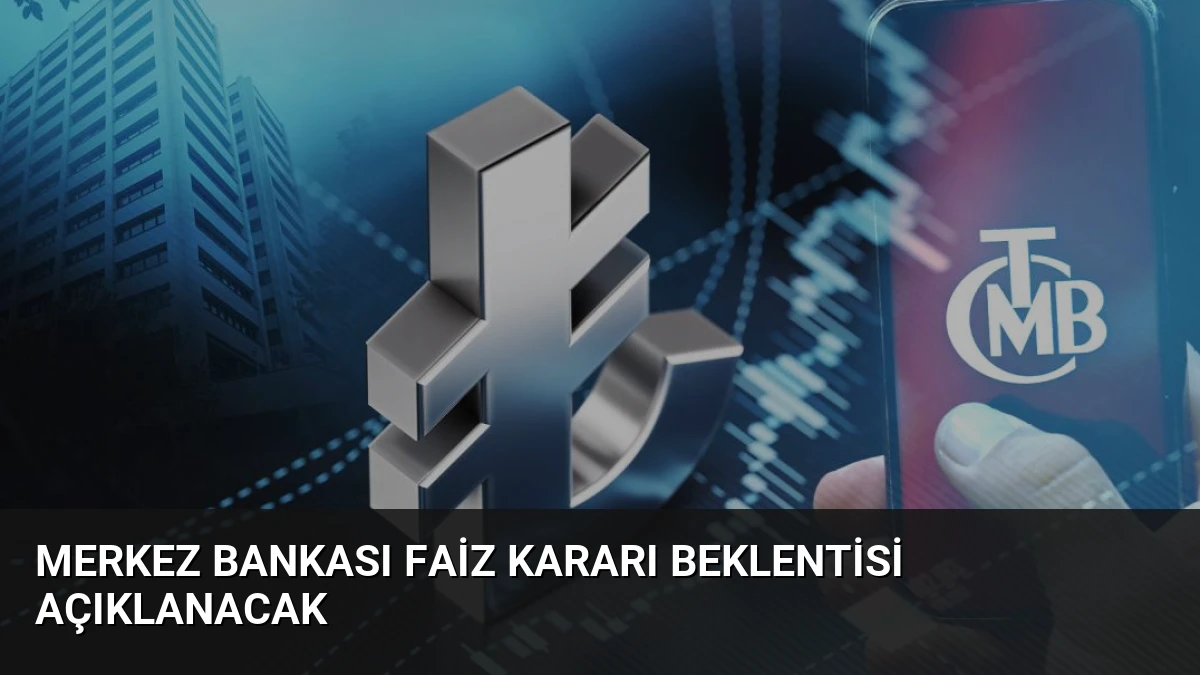 Merkez Bankası Faiz Kararı Beklentisi Açıklanacak