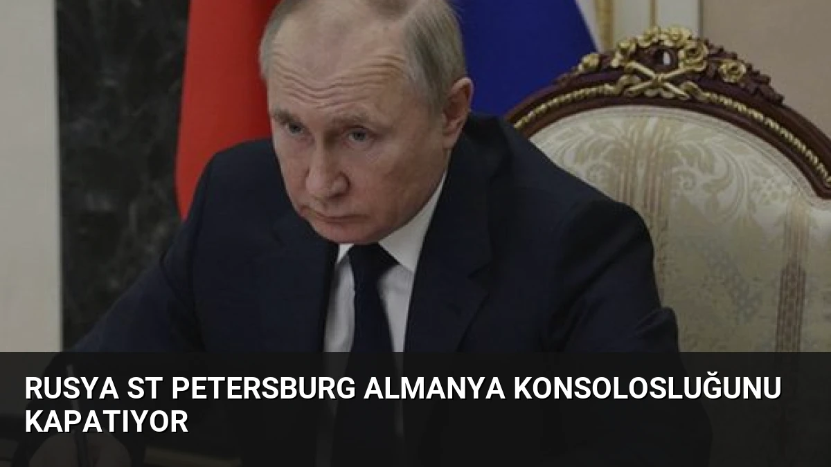 Rusya St Petersburg Almanya Konsolosluğunu Kapatıyor