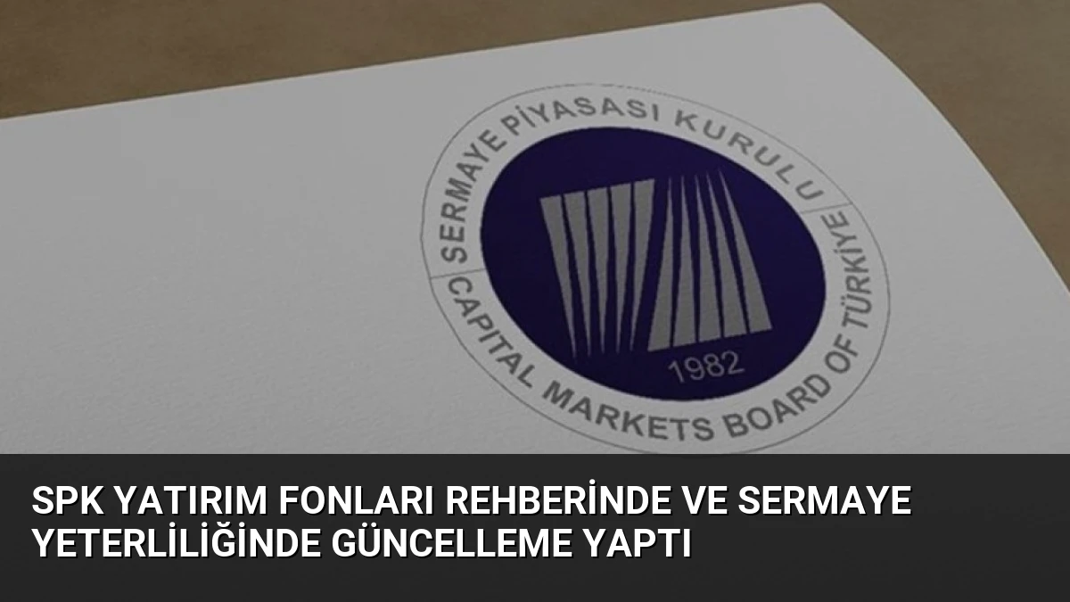 SPK Yatırım Fonları Rehberinde ve Sermaye Yeterliliğinde Güncelleme Yaptı