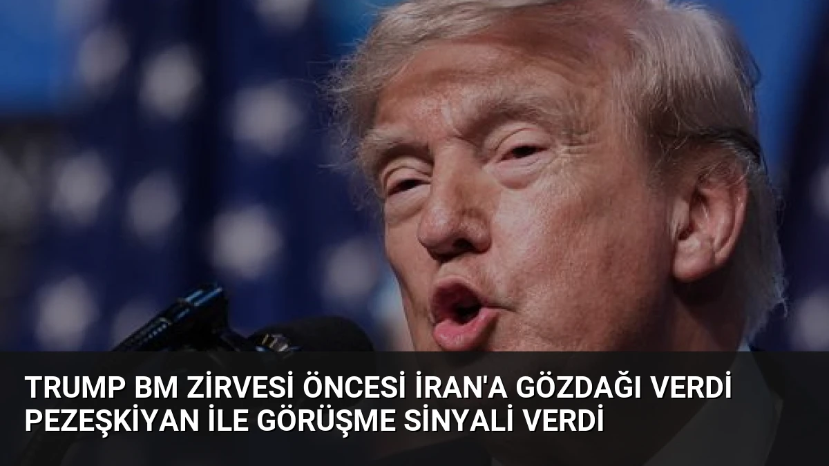 Trump BM Zirvesi Öncesi İran’a Gözdağı Verdi Pezeşkiyan ile Görüşme Sinyali Verdi