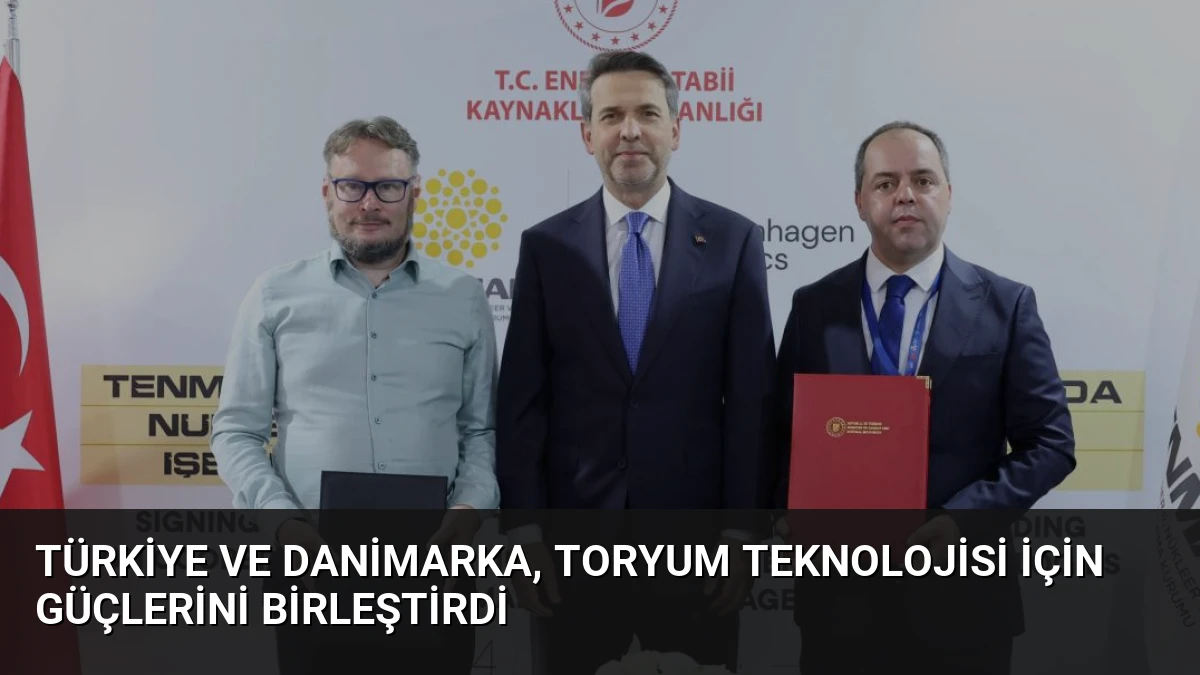 Türkiye ve Danimarka, Toryum Teknolojisi İçin Güçlerini Birleştirdi