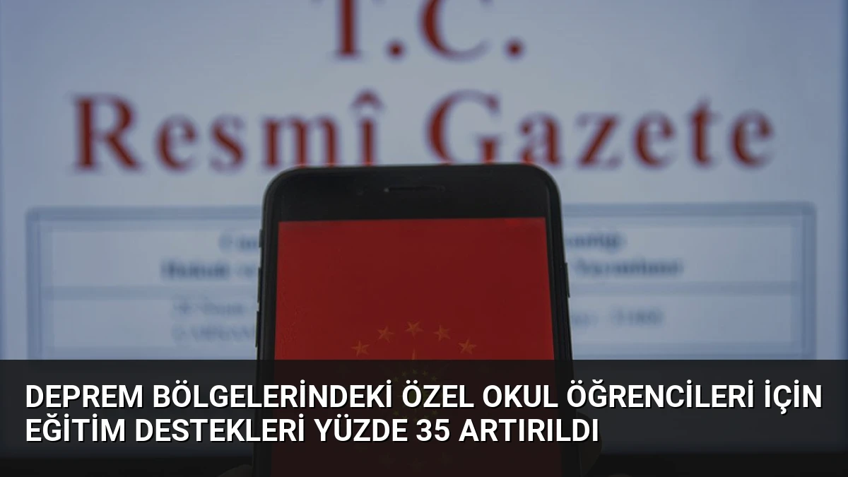 Deprem Bölgelerindeki Özel Okul Öğrencileri İçin Eğitim Destekleri Yüzde 35 Artırıldı