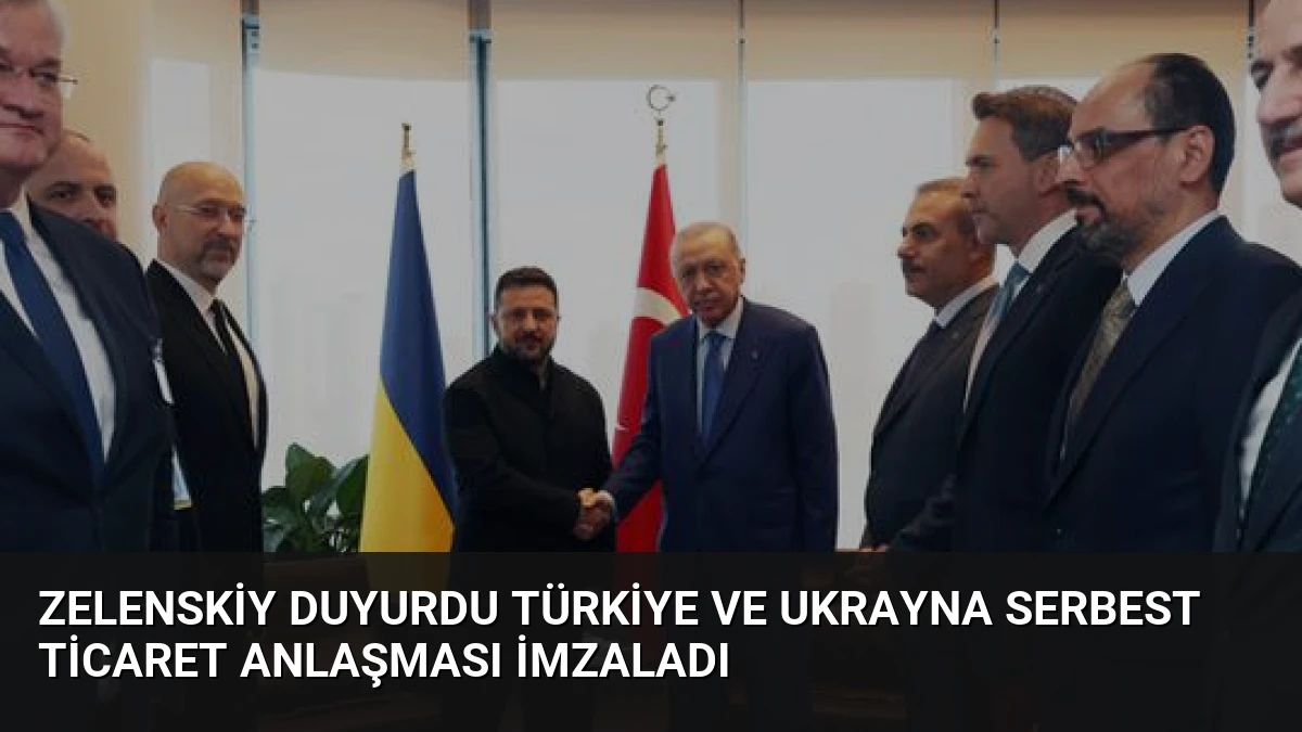 Zelenskiy Duyurdu Türkiye ve Ukrayna Serbest Ticaret Anlaşması İmzaladı